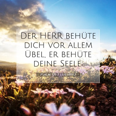 Picture 07 - Psalm 121:7 LUTH1912 - Der HERR behüte dich vor allem Übel, er behüte - Bible Verse Picture