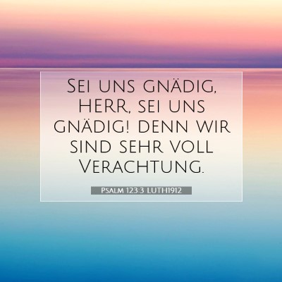 Picture 07 - Psalm 123:3 LUTH1912 - Sei uns gnädig, HERR, sei uns gnädig! denn wir - Bible Verse Picture