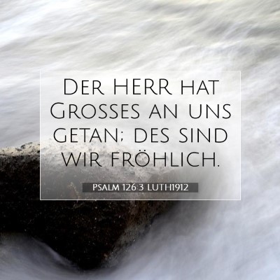 Picture 07 - Psalm 126:3 LUTH1912 - Der HERR hat Großes an uns getan; des sind wir - Bible Verse Picture