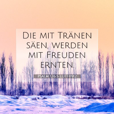 Picture 07 - Psalm 126:5 LUTH1912 - Die mit Tränen säen, werden mit Freuden - Bible Verse Picture