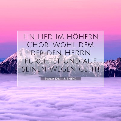 Picture 07 - Psalm 128:1 LUTH1912 - Ein Lied im höhern Chor. Wohl dem, der den HERRN - Bible Verse Picture