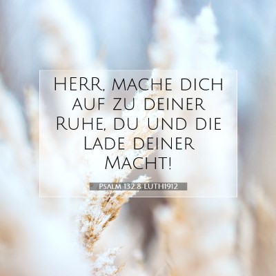 Picture 07 - Psalm 132:8 LUTH1912 - HERR, mache dich auf zu deiner Ruhe, du und die - Bible Verse Picture