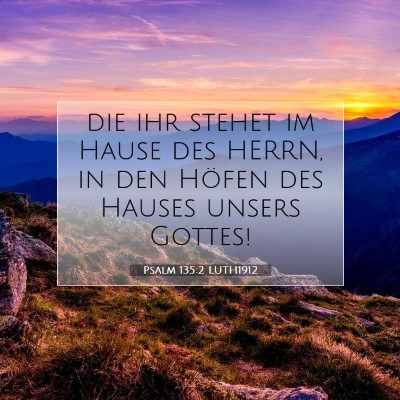 Picture 07 - Psalm 135:2 LUTH1912 - die ihr stehet im Hause des HERRN, in den Höfen - Bible Verse Picture