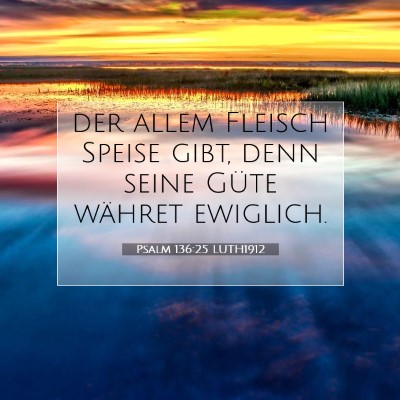Picture 07 - Psalm 136:25 LUTH1912 - der allem Fleisch Speise gibt, denn seine Güte - Bible Verse Picture