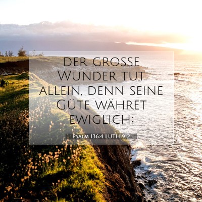 Picture 07 - Psalm 136:4 LUTH1912 - der große Wunder tut allein, denn seine Güte - Bible Verse Picture