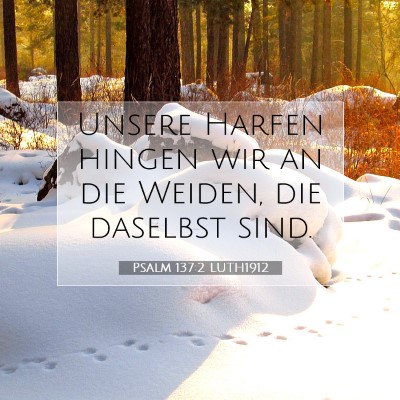 Picture 07 - Psalm 137:2 LUTH1912 - Unsere Harfen hingen wir an die Weiden, die - Bible Verse Picture