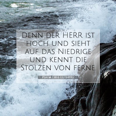 Picture 07 - Psalm 138:6 LUTH1912 - Denn der HERR ist hoch und sieht auf das Niedrige - Bible Verse Picture