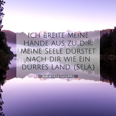 Picture 07 - Psalm 143:6 LUTH1912 - Ich breite meine Hände aus zu dir; meine Seele - Bible Verse Picture
