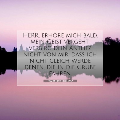 Picture 07 - Psalm 143:7 LUTH1912 - HERR, erhöre mich bald, mein Geist vergeht; - Bible Verse Picture