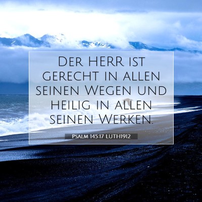 Picture 07 - Psalm 145:17 LUTH1912 - Der HERR ist gerecht in allen seinen Wegen und - Bible Verse Picture