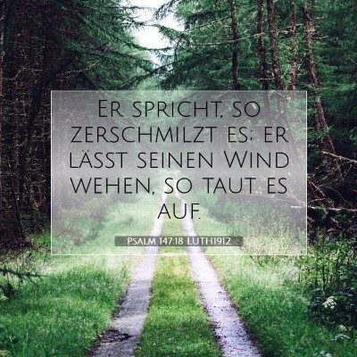 Picture 07 - Psalm 147:18 LUTH1912 - Er spricht, so zerschmilzt es; er läßt seinen - Bible Verse Picture