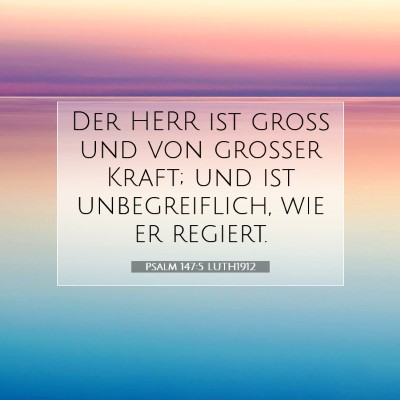 Picture 07 - Psalm 147:5 LUTH1912 - Der HERR ist groß und von großer Kraft; und ist - Bible Verse Picture