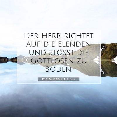 Picture 07 - Psalm 147:6 LUTH1912 - Der Herr richtet auf die Elenden und stößt die - Bible Verse Picture