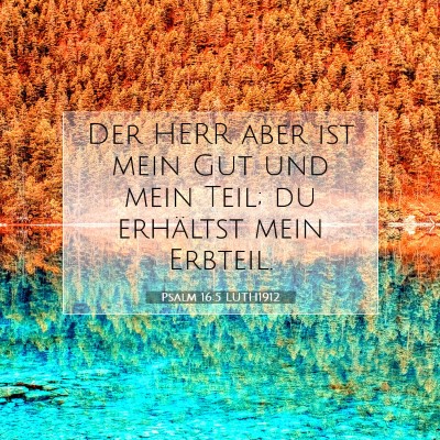 Picture 07 - Psalm 16:5 LUTH1912 - Der HERR aber ist mein Gut und mein Teil; du - Bible Verse Picture