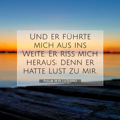 Picture 07 - Psalm 18:19 LUTH1912 - Und er führte mich aus ins Weite. Er riß mich - Bible Verse Picture