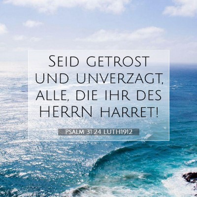 Picture 07 - Psalm 31:24 LUTH1912 - Seid getrost und unverzagt, alle, die ihr des - Bible Verse Picture