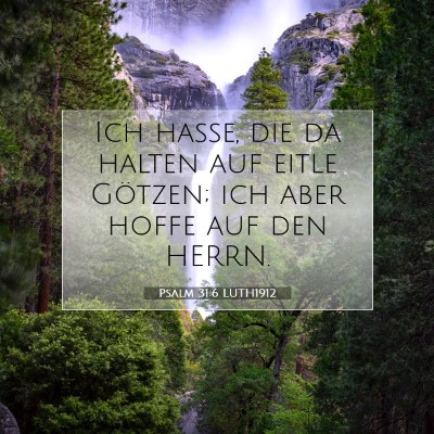 Picture 07 - Psalm 31:6 LUTH1912 - Ich hasse, die da halten auf eitle Götzen; ich - Bible Verse Picture