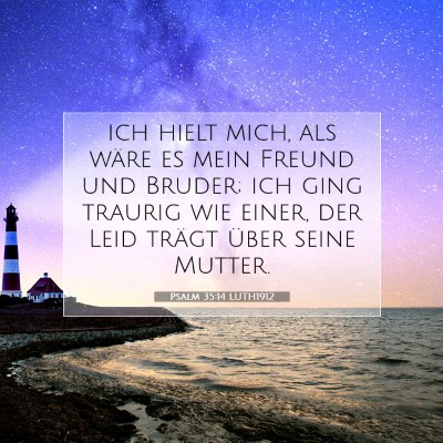 Picture 07 - Psalm 35:14 LUTH1912 - ich hielt mich, als wäre es mein Freund und - Bible Verse Picture