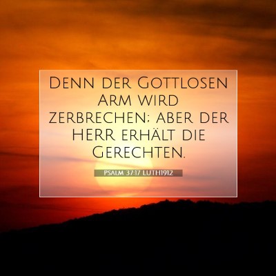 Picture 07 - Psalm 37:17 LUTH1912 - Denn der Gottlosen Arm wird zerbrechen; aber der - Bible Verse Picture