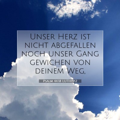 Picture 07 - Psalm 44:18 LUTH1912 - Unser Herz ist nicht abgefallen noch unser Gang - Bible Verse Picture