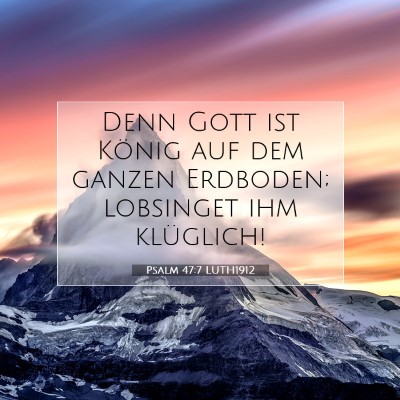 Picture 07 - Psalm 47:7 LUTH1912 - Denn Gott ist König auf dem ganzen Erdboden; - Bible Verse Picture
