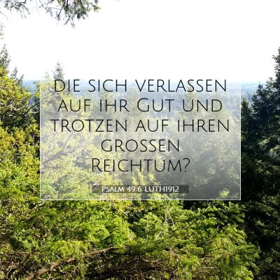 Picture 07 - Psalm 49:6 LUTH1912 - die sich verlassen auf ihr Gut und trotzen auf - Bible Verse Picture