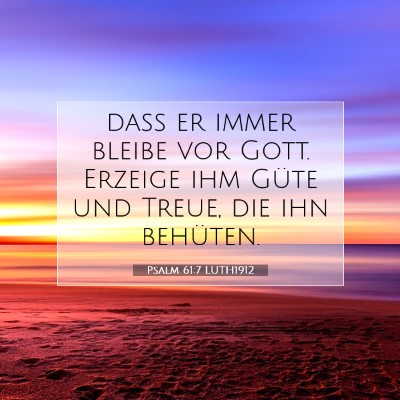 Picture 07 - Psalm 61:7 LUTH1912 - daß er immer bleibe vor Gott. Erzeige ihm Güte - Bible Verse Picture