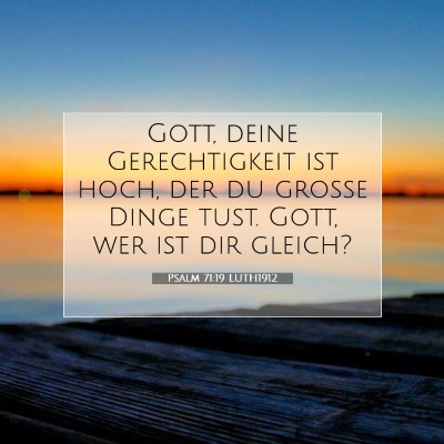 Picture 07 - Psalm 71:19 LUTH1912 - Gott, deine Gerechtigkeit ist hoch, der du große - Bible Verse Picture