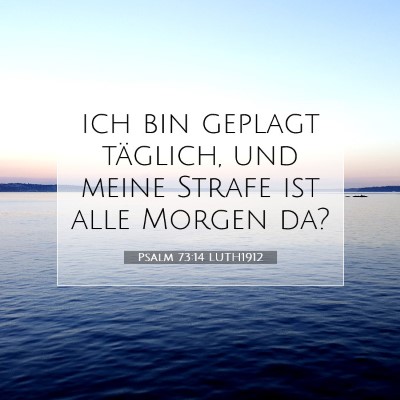 Picture 07 - Psalm 73:14 LUTH1912 - ich bin geplagt täglich, und meine Strafe ist - Bible Verse Picture