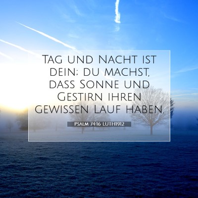 Picture 07 - Psalm 74:16 LUTH1912 - Tag und Nacht ist dein; du machst, daß Sonne und - Bible Verse Picture