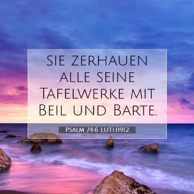 Picture 07 - Psalm 74:6 LUTH1912 - sie zerhauen alle seine Tafelwerke mit Beil und - Bible Verse Picture