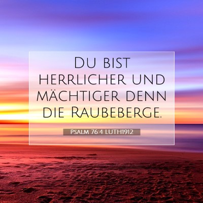 Picture 07 - Psalm 76:4 LUTH1912 - Du bist herrlicher und mächtiger denn die - Bible Verse Picture