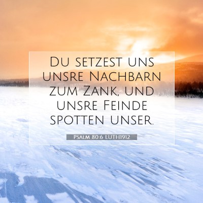 Picture 07 - Psalm 80:6 LUTH1912 - Du setzest uns unsre Nachbarn zum Zank, und unsre - Bible Verse Picture