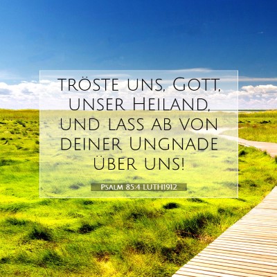 Picture 07 - Psalm 85:4 LUTH1912 - tröste uns, Gott, unser Heiland, und laß ab von - Bible Verse Picture