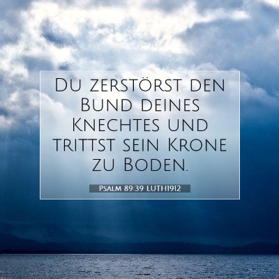 Picture 07 - Psalm 89:39 LUTH1912 - Du zerstörst den Bund deines Knechtes und - Bible Verse Picture
