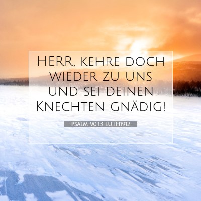 Picture 07 - Psalm 90:13 LUTH1912 - HERR, kehre doch wieder zu uns und sei deinen - Bible Verse Picture