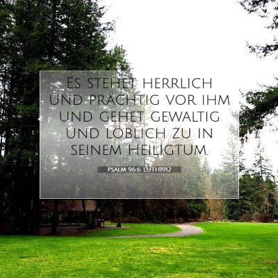 Picture 07 - Psalm 96:6 LUTH1912 - Es stehet herrlich und prächtig vor ihm und - Bible Verse Picture