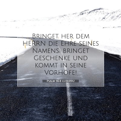 Picture 07 - Psalm 96:8 LUTH1912 - Bringet her dem HERRN die Ehre seines Namens; - Bible Verse Picture