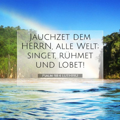 Picture 07 - Psalm 98:4 LUTH1912 - Jauchzet dem HERRN, alle Welt; singet, rühmet - Bible Verse Picture