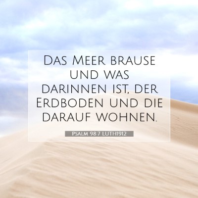 Picture 07 - Psalm 98:7 LUTH1912 - Das Meer brause und was darinnen ist, der - Bible Verse Picture