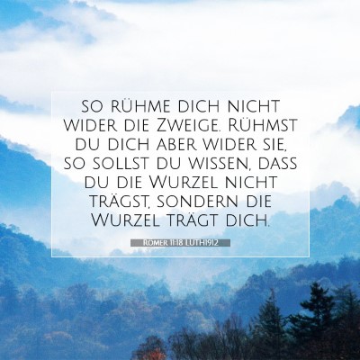 Picture 07 - Römer 11:18 LUTH1912 - so rühme dich nicht wider die Zweige. Rühmst du - Bible Verse Picture
