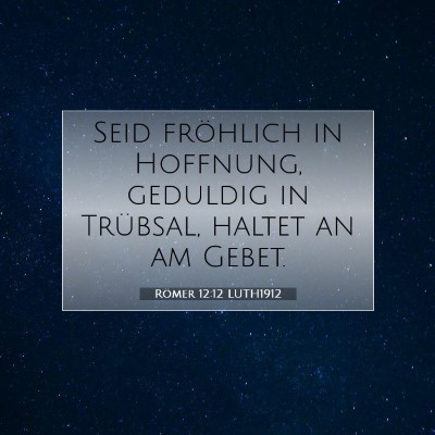 Picture 07 - Römer 12:12 LUTH1912 - Seid fröhlich in Hoffnung, geduldig in Trübsal, - Bible Verse Picture