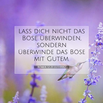 Picture 07 - Römer 12:21 LUTH1912 - Laß dich nicht das Böse überwinden, sondern - Bible Verse Picture