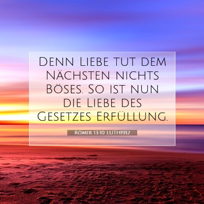 Picture 07 - Römer 13:10 LUTH1912 - Denn Liebe tut dem Nächsten nichts Böses. So - Bible Verse Picture