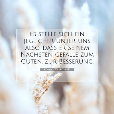 Picture 07 - Römer 15:2 LUTH1912 - Es stelle sich ein jeglicher unter uns also, daß - Bible Verse Picture
