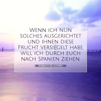 Picture 07 - Römer 15:28 LUTH1912 - Wenn ich nun solches ausgerichtet und ihnen diese - Bible Verse Picture