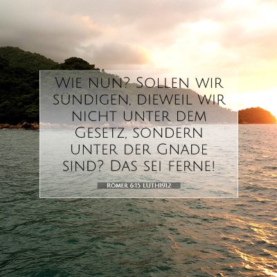 Picture 07 - Römer 6:15 LUTH1912 - Wie nun? Sollen wir sündigen, dieweil wir nicht - Bible Verse Picture