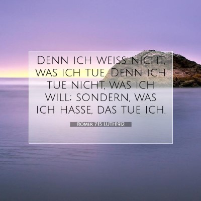 Picture 07 - Römer 7:15 LUTH1912 - Denn ich weiß nicht, was ich tue. Denn ich tue - Bible Verse Picture