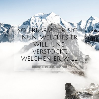 Picture 07 - Römer 9:18 LUTH1912 - So erbarmt er sich nun, welches er will, und - Bible Verse Picture