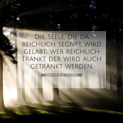 Picture 07 - Sprüche 11:25 LUTH1912 - Die Seele, die da reichlich segnet, wird gelabt; - Bible Verse Picture